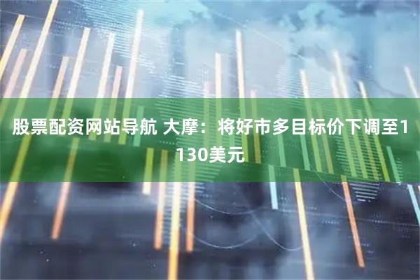 股票配資網站導航 大摩：將好市多目標價下調至1130美元